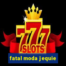 fatal moda jequie